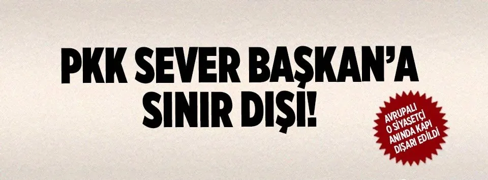 PKK sever başkana sınır dışı