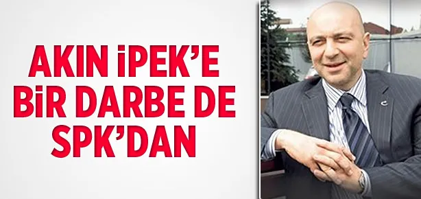 İpek’e bir darbe de SPK’dan
