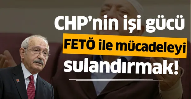 CHP'nin işi gücü FETÖ ile mücadeleyi sulandırmak