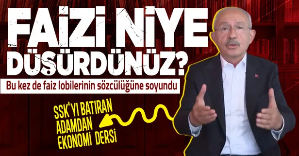 SSK'yı batırdığını unuttu ekonomi dersi vermeye kalktı! CHP lideri Kemal Kılıçdaroğlu faiz lobisinin sözcülüğüne soyundu
