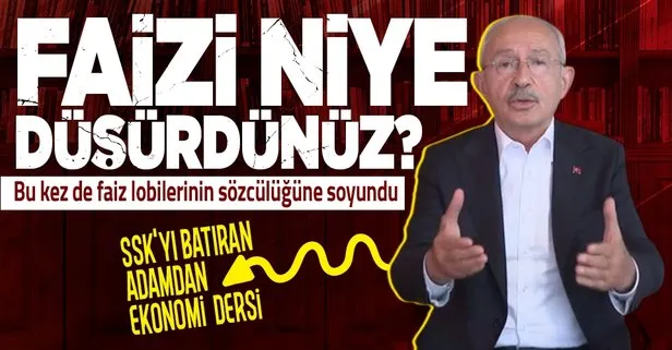 SSK’yı batırdığını unuttu ekonomi dersi vermeye kalktı! CHP lideri Kemal Kılıçdaroğlu faiz lobisinin sözcülüğüne soyundu