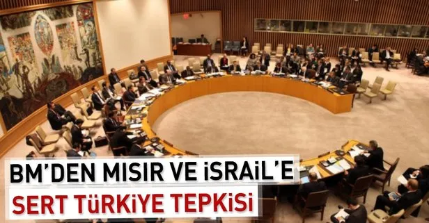 BM’den Mısır ve İsrail’e sert Türkiye tepkisi