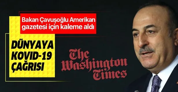 Bakan Çavuşoğlu The Washington Times’a yazdı: Dünyaya Kovid-19 çağrısı