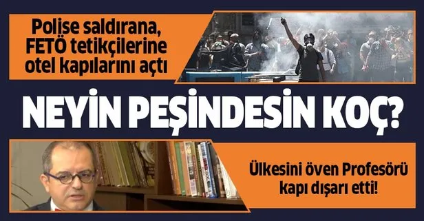 Gezi teröründe ayaklanan gençlere otelinin kapılarını açan Koç, Türkiye’yi öven Prof. Mehmet Çilingiroğlu’nu üniversitesinden kovdu