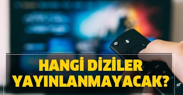 Diziler tatile mi giriyor? O diziler gelecek hafta yok! Koronavirüs sebebiyle hangi diziler yayınlanmayacak?