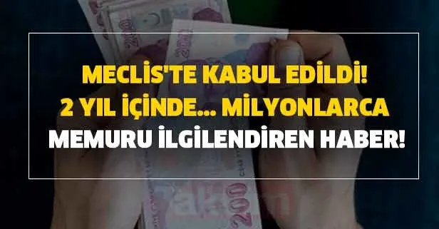 Meclis'te kabul edildi! 2 yıl içinde... Milyonlarca memuru ilgilendiren haber! Maaş ve kadro...