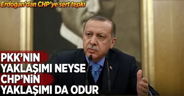 Erdoğan: PKKnın yaklaşımı neyse CHPnin yaklaşımı odur