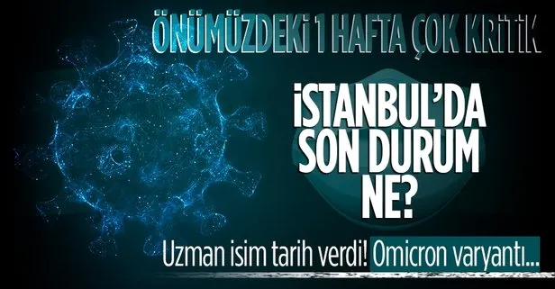 İstanbul’da koronavirüs salgınında son durum ne? Uzman isim uyardı: Önümüzdeki 1 hafta çok kritik | Omicron varyantı
