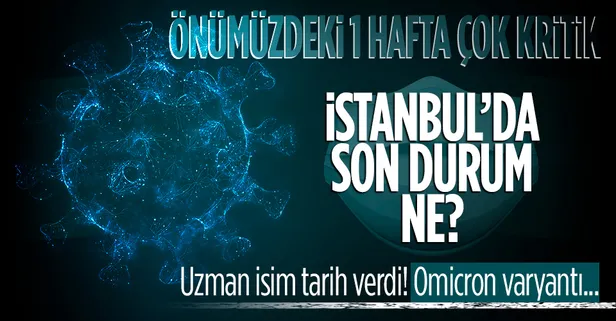 İstanbul'da koronavirüs salgınında son durum ne? Uzman isim uyardı: Önümüzdeki 1 hafta çok kritik | Omicron varyantı