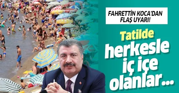 Bakan Fahrettin Koca uyardı: Tatilde ve bayramda iç içe olanlar 1.5 metre çekilsin