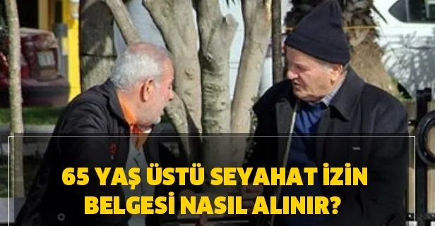 Seyahat izin belgesi nasıl alınır? 65 yaş üstü seyahat izin belgesi e-devlet!