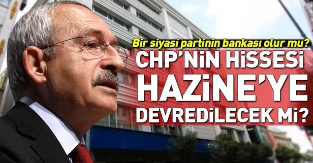 CHP'nin İş Bankası hisseleri Hazine'ye devredilecek mi?