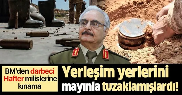 Yerleşim yerlerini mayınla tuzaklamışlardı... BM’den darbeci Hafter milislerine kınama!