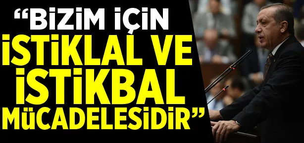 Bizim için istiklal ve istikbal mücadelesidir