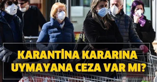 Korona Türkiye son dakika: Karantina nedir? Karantina kararına uymayana ceza var mı?