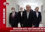 Başkan Erdoğan incelemelerde bulunmuştu... A Haber Yeşilköy'deki pandemi hastanesine girdi