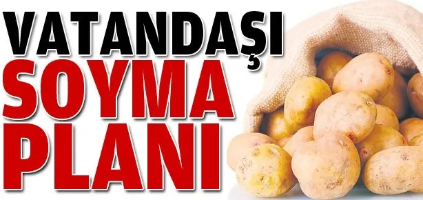 Vatandaşı soyma planı!