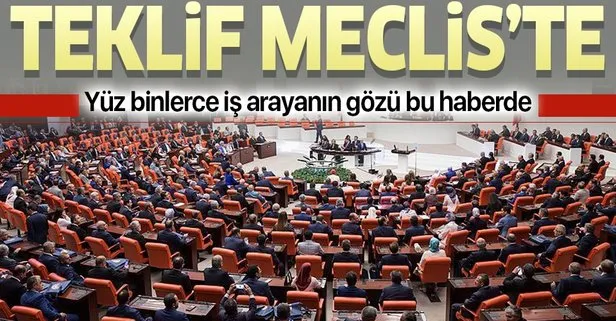 Teklif Meclis'te! Yüz binlerce işsizin gözü bu haberde