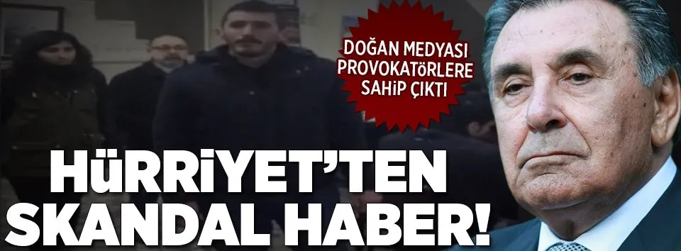 Hürriyet’ten provokatörlere destek!