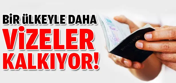 Bu ülkeyle vizeler kalkıyor!
