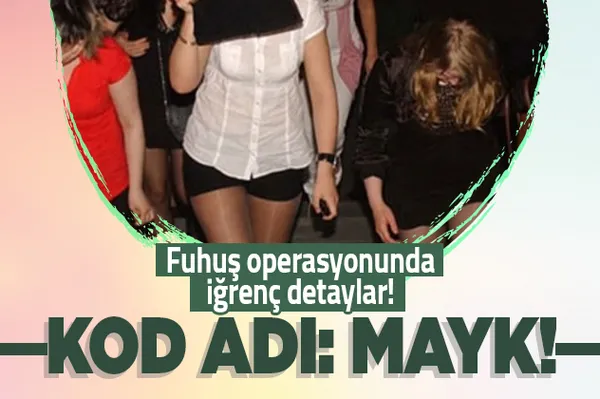 Kod adı: MAYK! Fuhuş operasyonunda mide bulandıran detaylar!-1