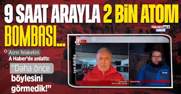 Kızılay Başkanı Kerem Kınık asrın felaketini A Haber canlı yayınında anlattı: 9 saat arayla 2 bin Hiroşima atom bombası...