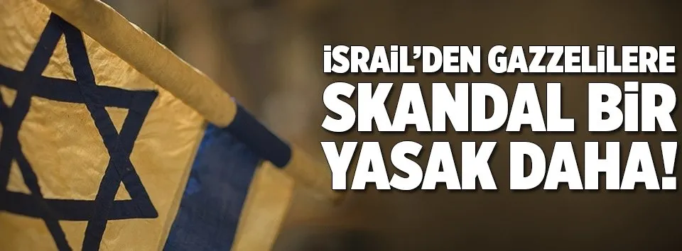 İsrail’den skandal bir yasak daha!