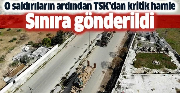 TSK'dan İdlib'deki saldırılardan sonra sınırda kritik hamle