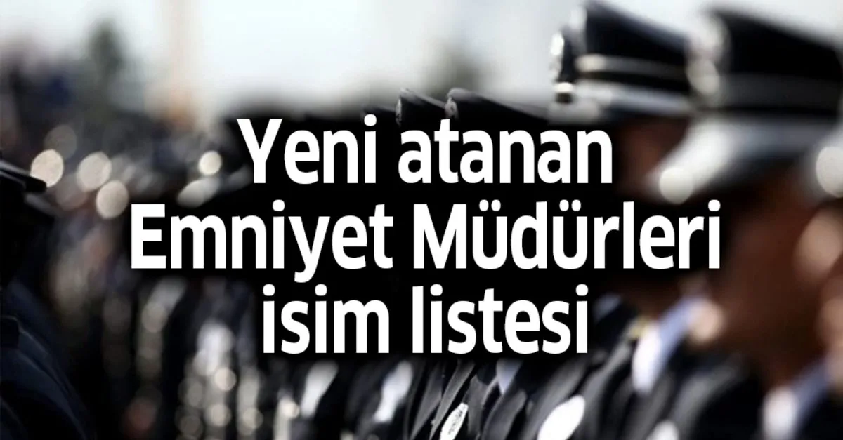 Yeni Atanan Son Dakika Emniyet Mudurleri Isim Listesi 2019 Emniyet Mudurleri Atamasi Kimlerin Yeri Degisti Takvim