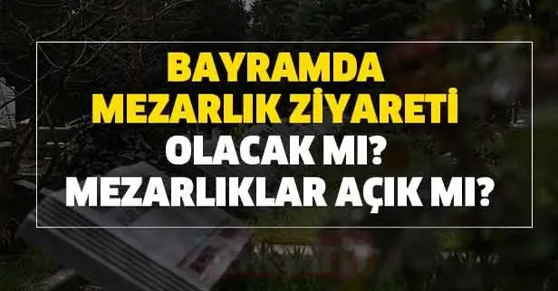 Bayramda bugün mezarlık ziyareti olacak mı? Mezarlıklar açık mı?
