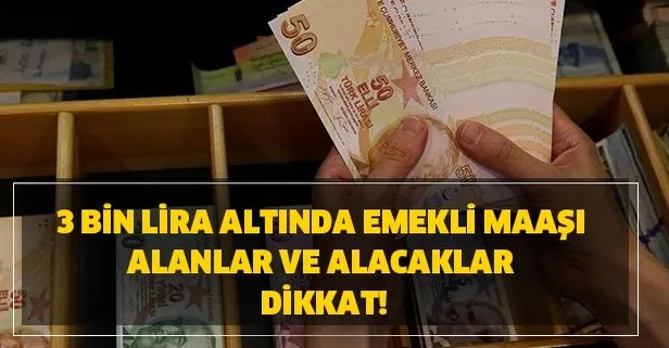 3 bin lira altında emekli maaşı alanlar ve alacaklar dikkat!