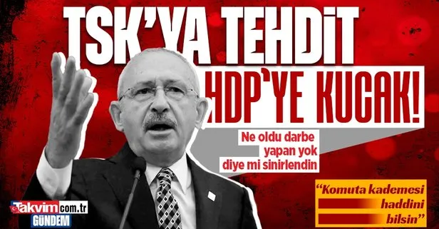 Kemal Kılıçdaroğlu’ndan skandal! HDP’yi savundu TSK’yı tehdit etti: Komuta kademesi haddini bilsin