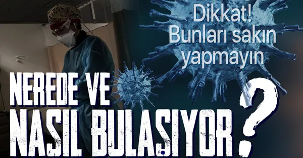 Son dakika: Dikkat! Bunları sakın yapmayın! Koronavirüs nerede ve nasıl bulaşıyor?-1