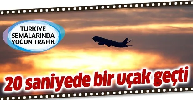 Türk hava sahasında yoğun trafik! Her 20 saniyede bir uçak geçti