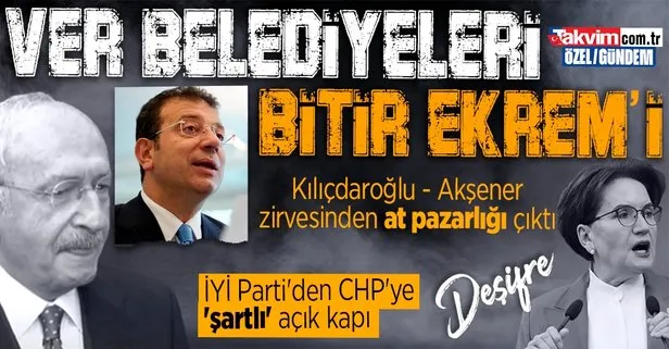 Akşener - Kılıçdaroğlu zirvesi sonrası ’at pazarlığı’ açığa çıktı! İYİ Parti’den CHP’ye ’şartlı’ açık kapı: Ver büyükşehirleri bitir Ekrem’i