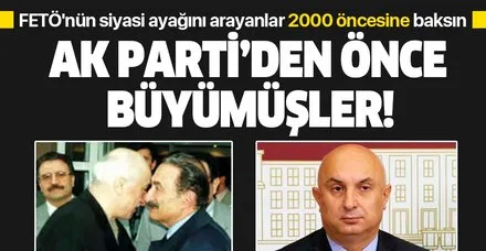 FETÖ'nün siyasi ayağını arayanlar 2000 öncesine baksın! AK Parti’den önce büyümüşler