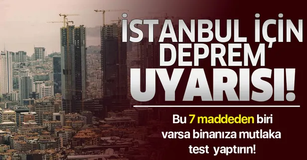 İstanbul'da deprem paniği! Bu 7 maddeden biri varsa binanıza mutlaka test yaptırın