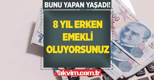 Hemen dilekçe veren 8 yıl erken emekli oluyor