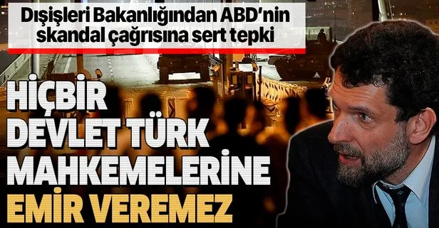 Son dakika: Dışişleri Bakanlığından ABD’ye Osman Kavala tepkisi: Hiçbir devlet Türk mahkemelerine emir veremez