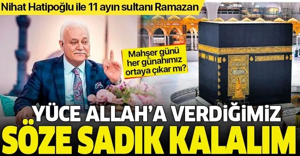 Yüce Allah’a verdiğimiz söze sadık kalalım | Prof. Dr. Nihat Hatipoğlu ile 11 ayın sultanı Ramazan