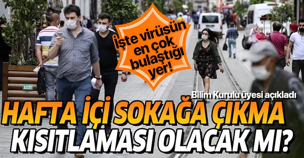 Hafta içi sokağa çıkma yasağı olacak mı? Bilim Kurulu üyesi açıkladı! İşte koronavirüsün en çok bulaştığı yer-1