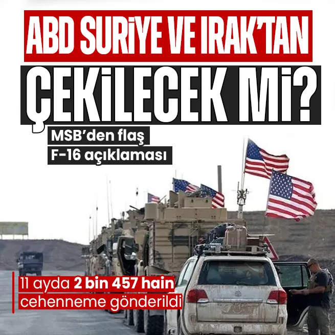 ABD Irak ve Suriyeden çekilecek mi? MSB kaynaklarından flaş açıklama