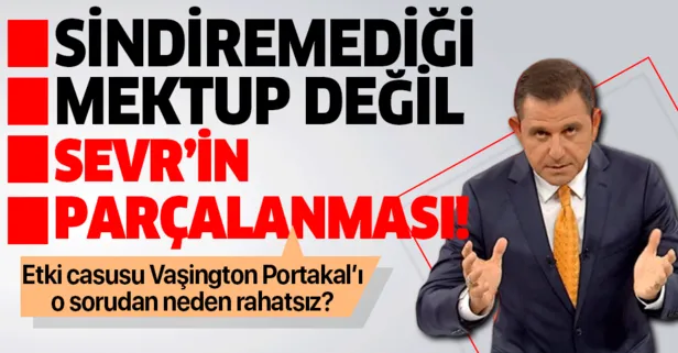 Fatih Portakal’ın içine sindiremediği mektup değil, müstevlilerin Sevr projesinin paramparça edilmesi!