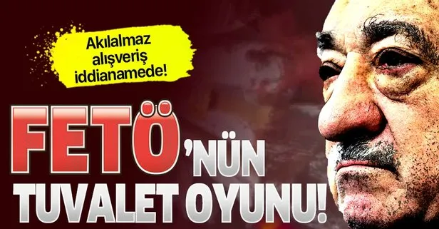 FETÖ'nün tuvalet oyunu!