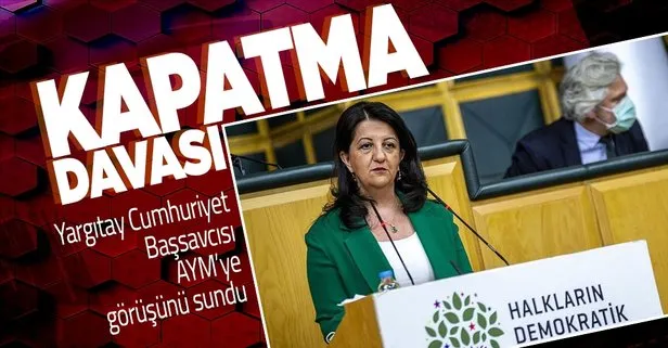 SON DAKİKA: HDP’nin kapatılması davası! Yargıtay Cumhuriyet Başsavcısı esas hakkındaki görüşünü AYM’ye sundu