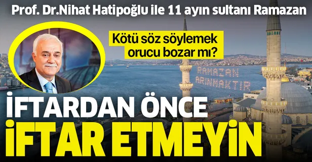 İftardan önce iftar etmeyin | Prof. Dr. Nihat Hatipoğlu ile 11 ayın sultanı Ramazan
