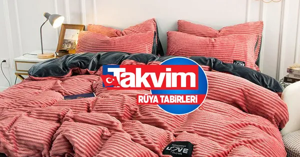 Rüyada yatak yorgan görmek ne anlama gelir, neye işarettir? Rüyada