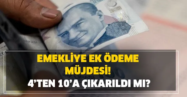 Emekliye ek ödeme müjdesi! 4’ten 10’a çıkarıldı mı?