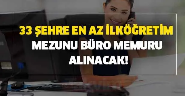 33 şehir için en az ilköğretim mezunu büro personeli alımı yapılacak