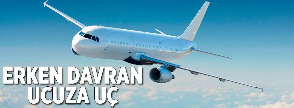Erken davran ucuza uç